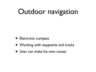 Electronic compass Working with waypoints and tracks User can make his own routes Outdoor navigation 