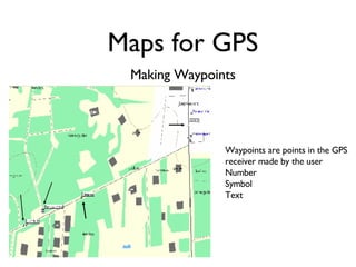Making Waypoints Waypoints are points in the GPS receiver made by the user Number Symbol Text Maps for GPS 