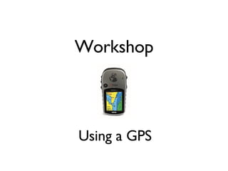 Workshop Using a GPS 