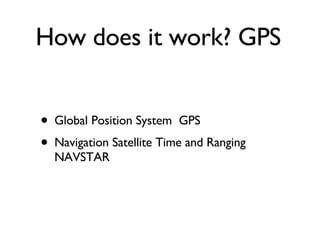 How does it work? GPS Global Position System  GPS Navigation Satellite Time and Ranging NAVSTAR 