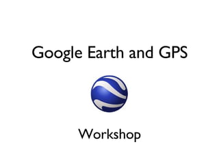Google Earth and GPS Workshop 