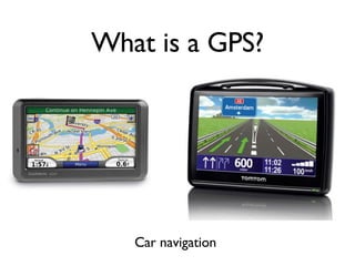 Car navigation  What is a GPS? 