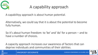 VAKGROEP GEOGRAFIE
A capability approach
A capabilityy approach is about human potential.
Alternatively, we could say that...