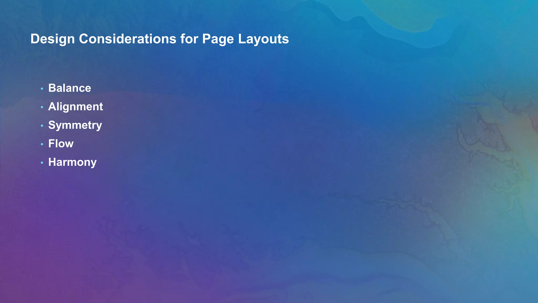 Design Considerations for Page Layouts
• Balance
• Alignment
• Symmetry
• Flow
• Harmony
 