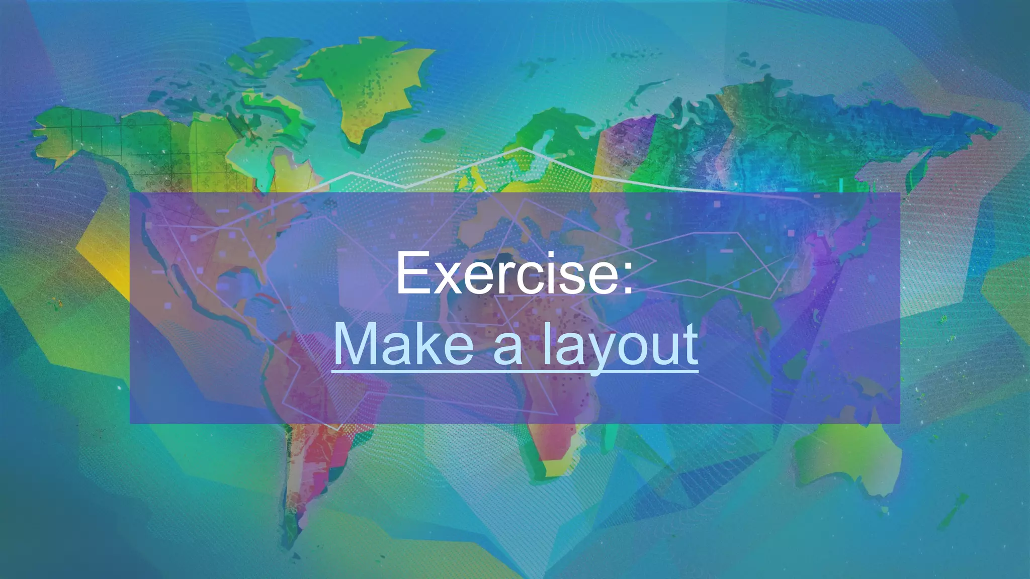 Exercise:
Make a layout
 