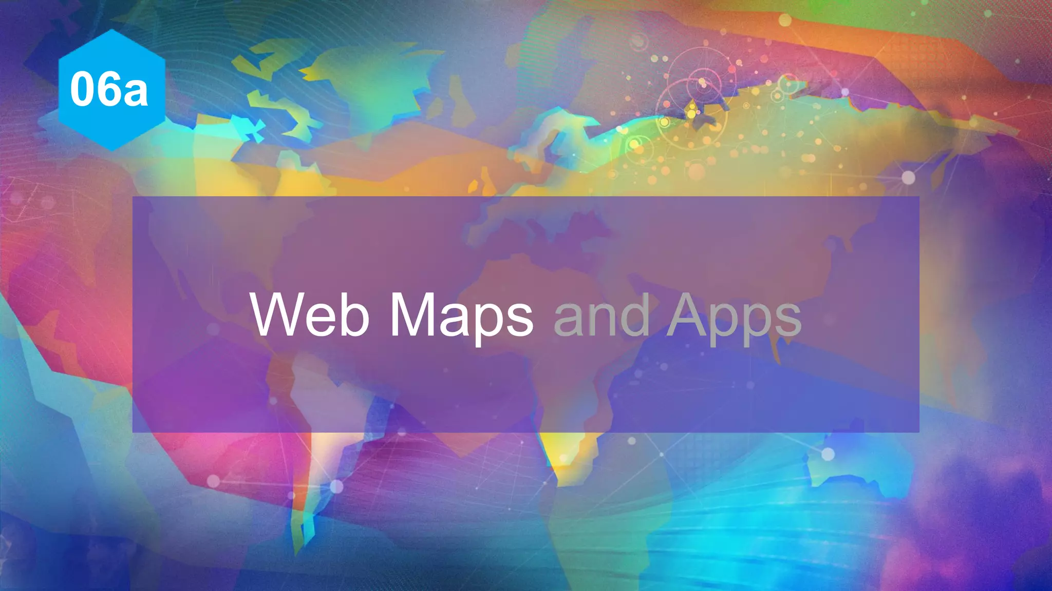 Web Maps and Apps
06a
 