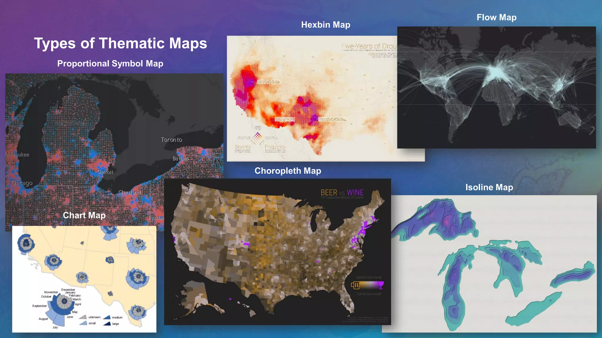 Types of Thematic Maps
Proportional Symbol Map
Hexbin Map
Isoline Map
Choropleth Map
Chart Map
Flow Map
 