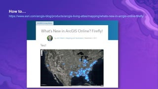 How to…
https://www.esri.com/arcgis-blog/products/arcgis-living-atlas/mapping/whats-new-in-arcgis-online-firefly
 