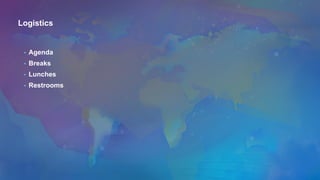 Logistics
• Agenda
• Breaks
• Lunches
• Restrooms
 