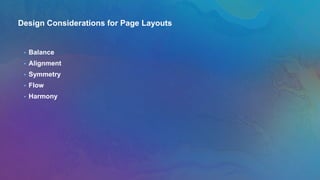 Design Considerations for Page Layouts
• Balance
• Alignment
• Symmetry
• Flow
• Harmony
 