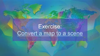 Exercise:
Convert a map to a scene
 