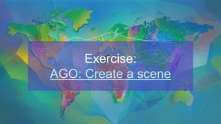Exercise:
AGO: Create a scene
 