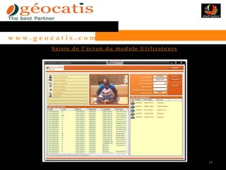 w w w. g e o c a t i s . c o m
              Saisie de l’écran du module Utilisateurs




                                                         14
 