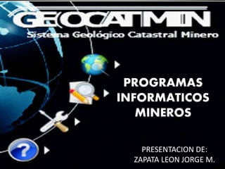 PROGRAMAS
INFORMATICOS
MINEROS
PRESENTACION DE:
ZAPATA LEON JORGE M.
 