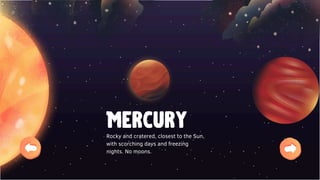 Mercury
Rocky and cratered, closest to the Sun,
with scorching days and freezing
nights. No moons.
 