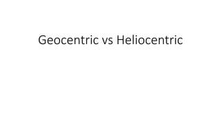 Geocentric vs Heliocentric
 