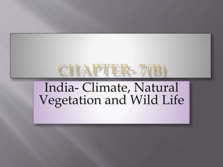 India- Climate, Natural
Vegetation and Wild Life
 