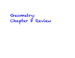 Geometry:
Chapter 8 Review
 