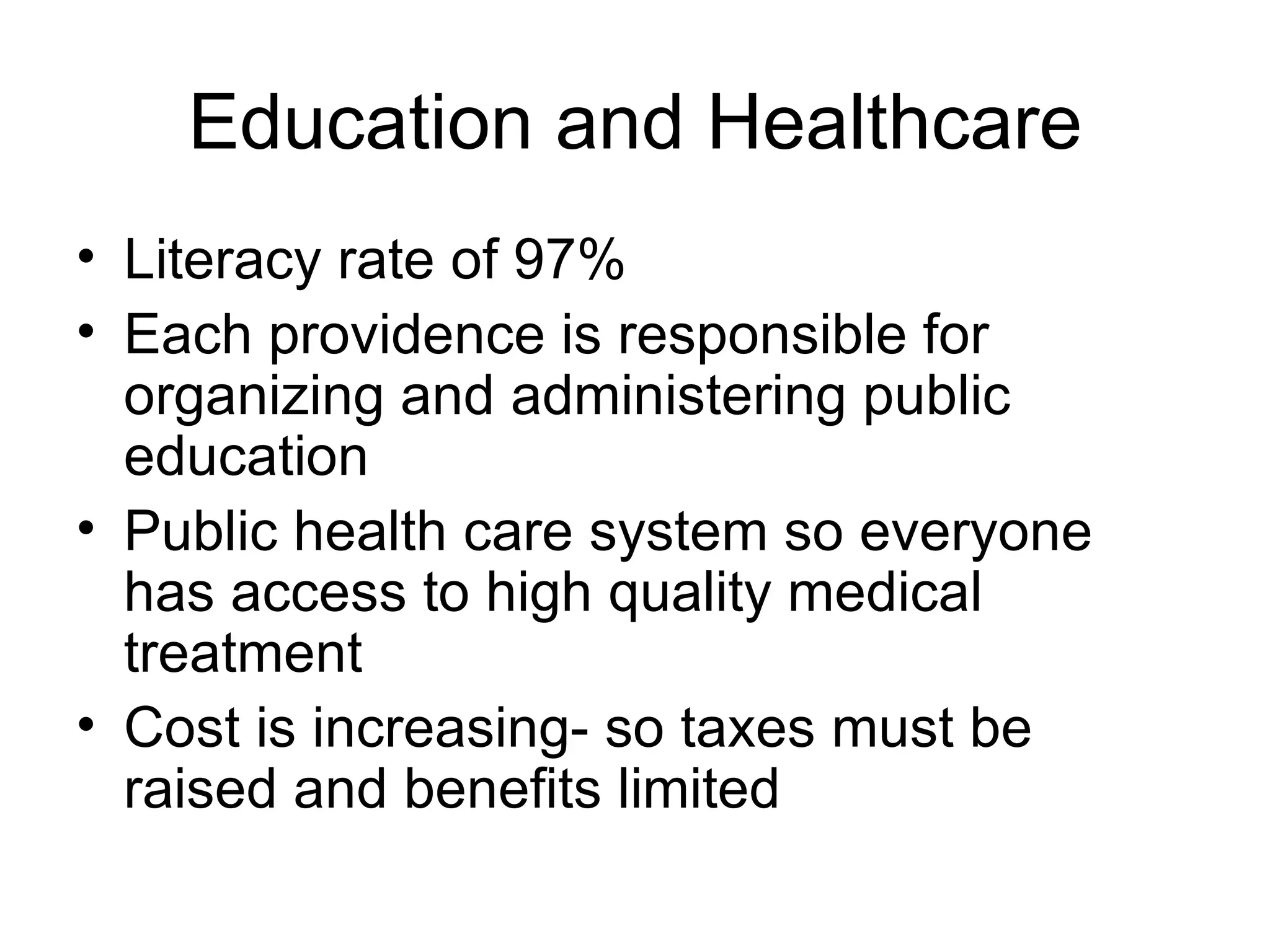 Education and Healthcare Literacy rate of 97% Each providence is responsible for organizing and administering public education Public health care system so everyone has access to high quality medical treatment Cost is increasing- so taxes must be raised and benefits limited 