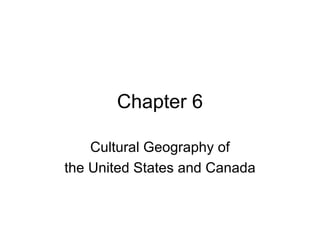 Chapter 6 Cultural Geography of the United States and Canada 