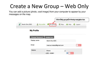Create a New Group – Web Only You can add a picture (photo, cool image) from your computer to appear by your messages on the map. Click “My groups” in the top navigation bar. 