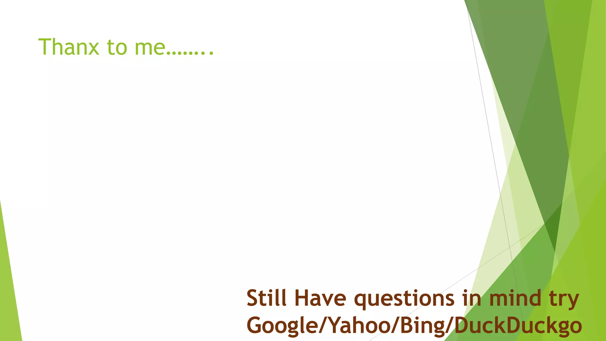 Thanx to me……..
Still Have questions in mind try
Google/Yahoo/Bing/DuckDuckgo
 