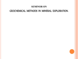 SEMINOR ON
GEOCHEMICAL METHODS IN MINERAL EXPLORATION.
 