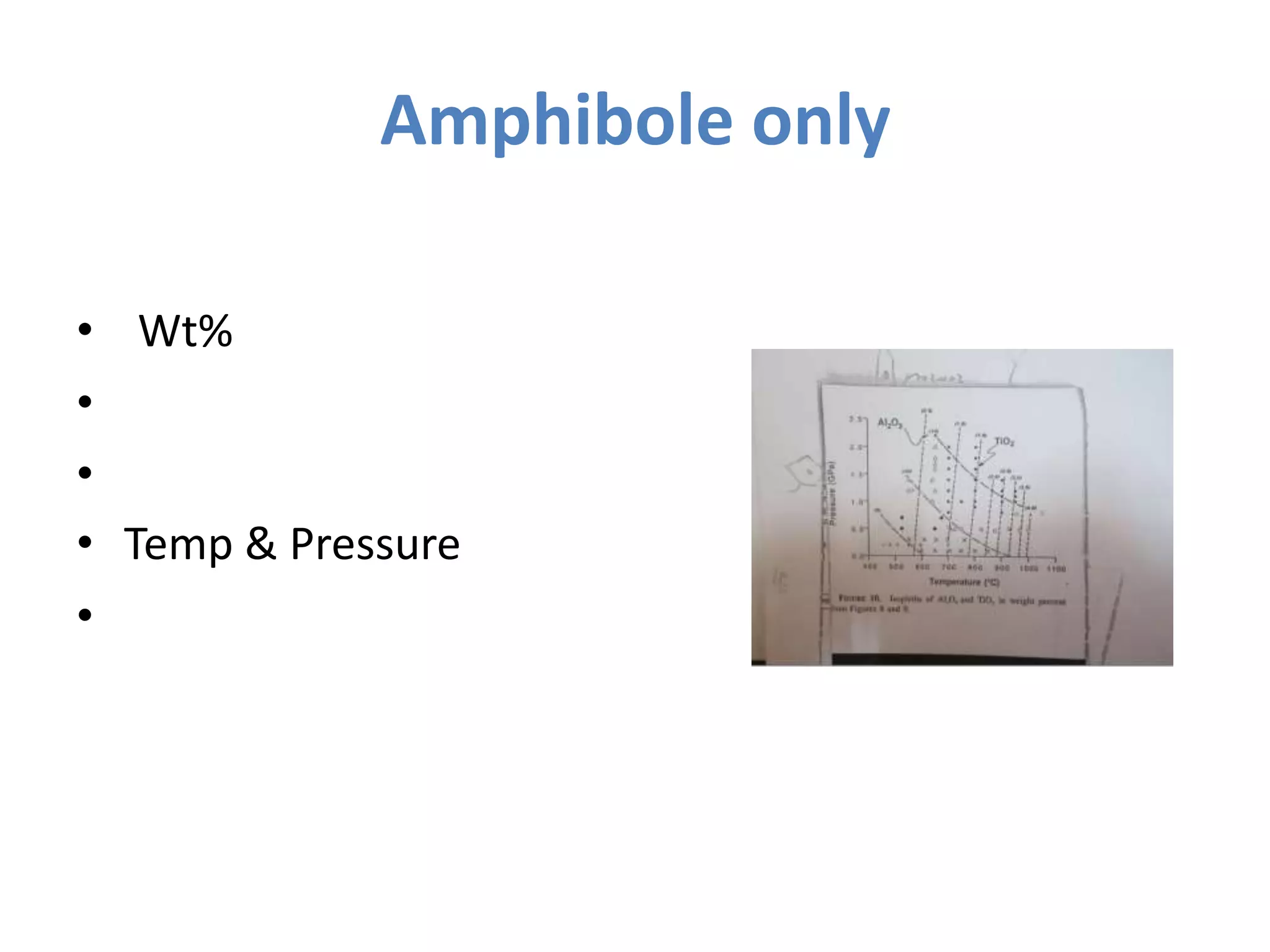 Amphibole only

• Wt%
•
•
• Temp & Pressure
•
 