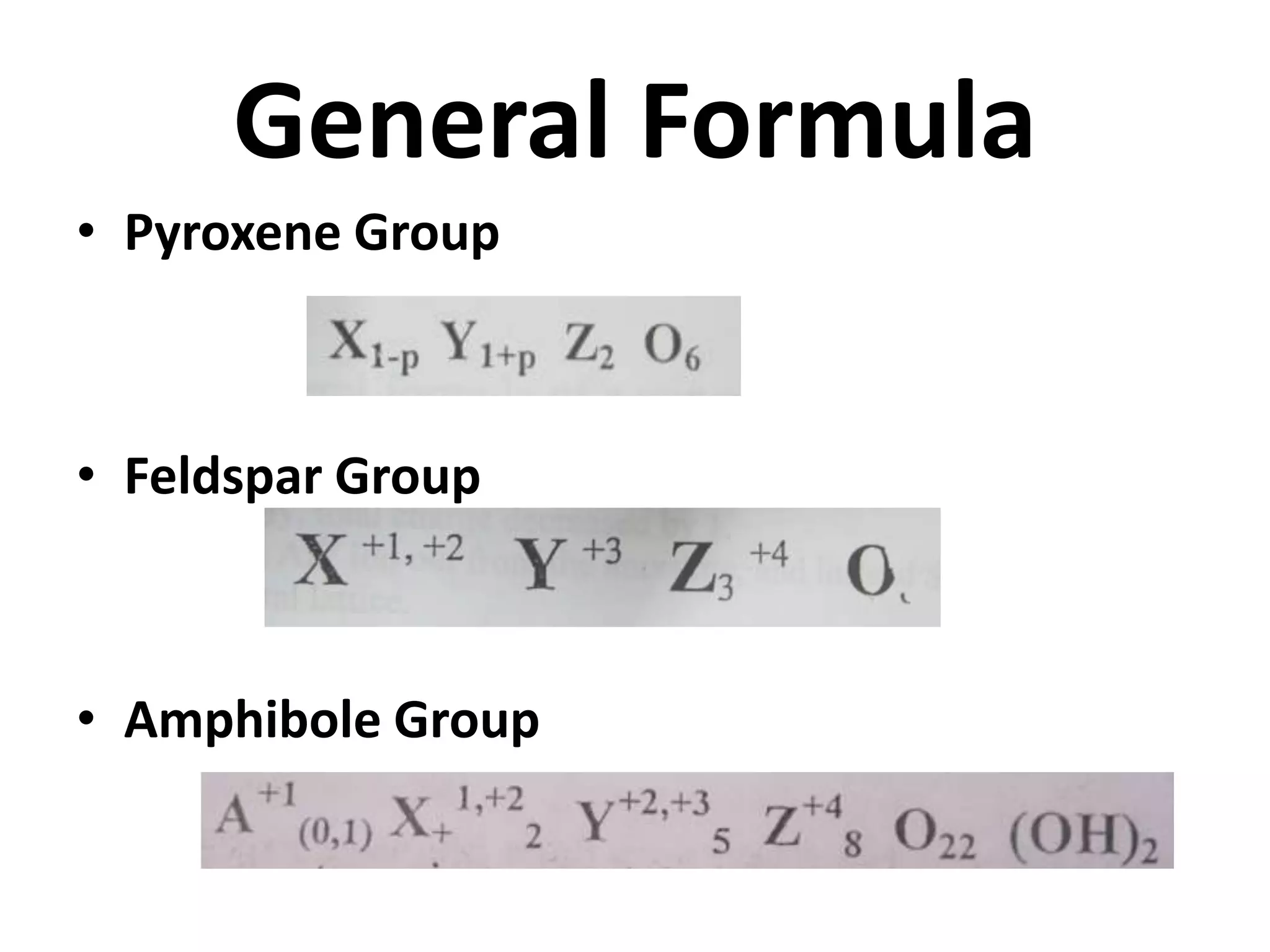 General Formula
• Pyroxene Group



• Feldspar Group



• Amphibole Group
 