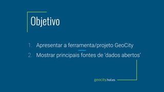 Geocity Ferramenta on-line de disponibilizacao de dados municipais coletados em fontes publicas dados abertos Jorge Clesio Slide 3