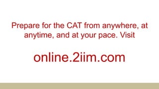 Prepare for the CAT from anywhere, at
anytime, and at your pace. Visit
online.2iim.com