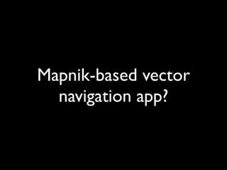 Mapnik-based vector
  navigation app?