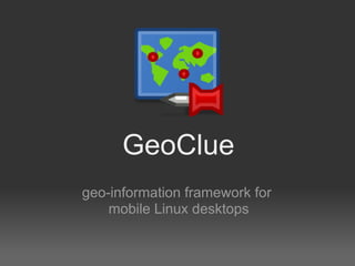 GeoClue
geo-information framework for
    mobile Linux desktops
 
