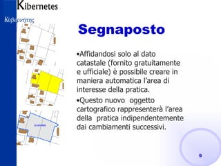 Segnaposto Affidandosi solo al dato catastale (fornito gratuitamente e ufficiale) è possibile creare in maniera automatica l’area di interesse della pratica. Questo nuovo  oggetto cartografico rappresenterà l’area della  pratica indipendentemente dai cambiamenti successivi. 