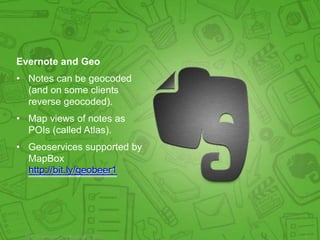 Evernote and Geo
• Notes can be geocoded
  (and on some clients
  reverse geocoded).
• Map views of notes as
  POIs (called Atlas).
• Geoservices supported by
  MapBox
  http://bit.ly/geobeer1




 EBP_Powerpoint_Grafikvorlagen, 2011   4
 