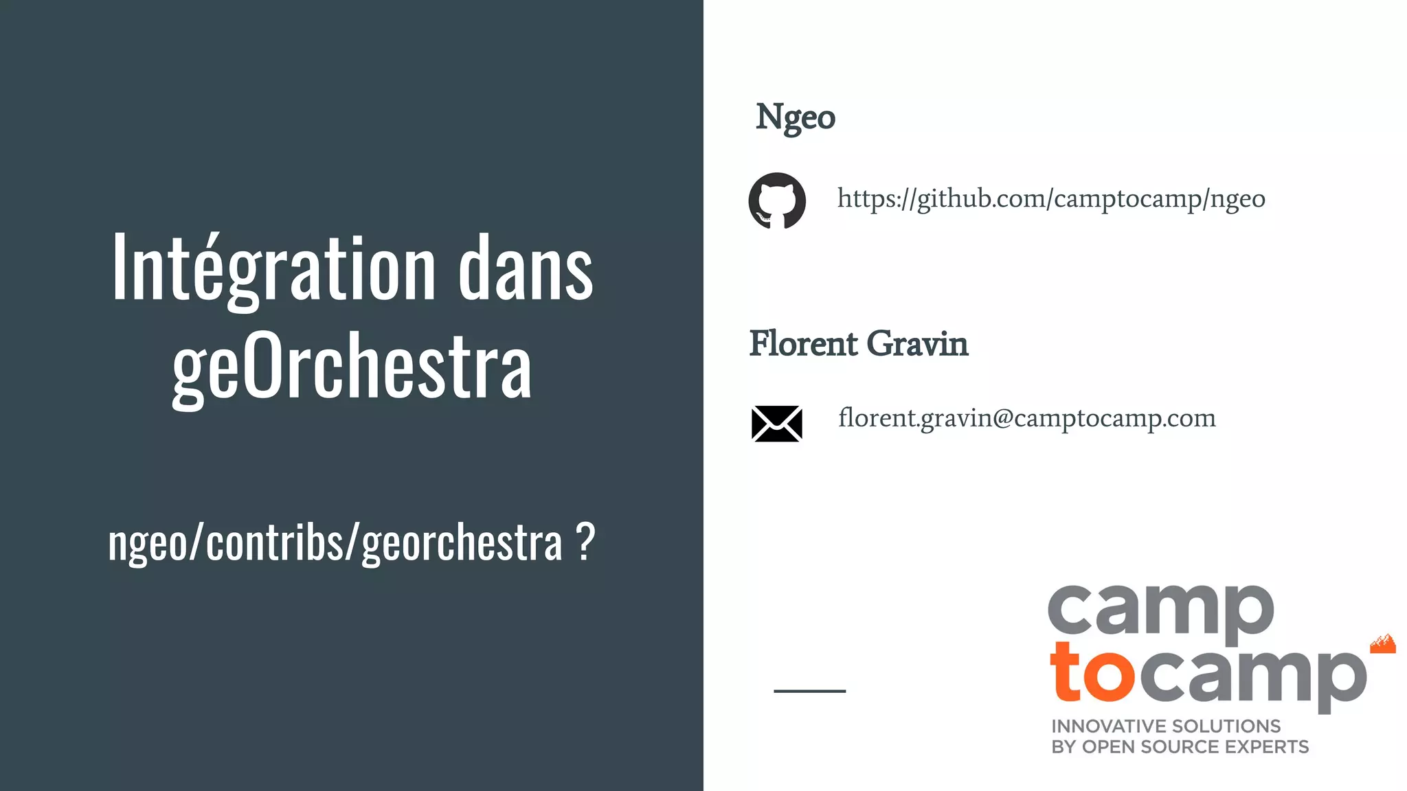 Intégration dans
geOrchestra
ngeo/contribs/georchestra ?
Ngeo
https://github.com/camptocamp/ngeo
Florent Gravin
florent.gravin@camptocamp.com
 