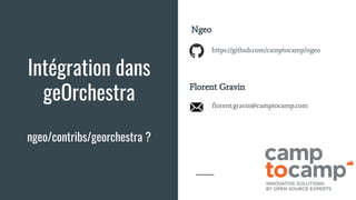Intégration dans
geOrchestra
ngeo/contribs/georchestra ?
Ngeo
https://github.com/camptocamp/ngeo
Florent Gravin
florent.gravin@camptocamp.com
 