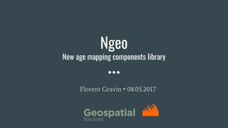 Ngeo
New age mapping components library
Florent Gravin • 08.05.2017
 