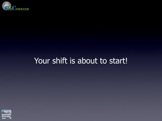 Your shift is about to start!
 