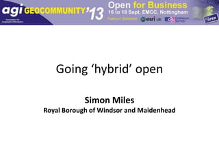 Going ‘hybrid’ open
Simon Miles
Royal Borough of Windsor and Maidenhead

 