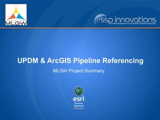 UPDM & ArcGIS Pipeline Referencing
MLGW Project Summary
 
