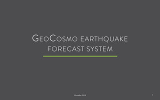 GeoCosmo EARTHQUAKE 
FORECAST SYSTEM 
December 2014 1 
 
