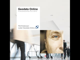 Geodata Online
Frokostseminar 22.3.2012




Pål Kristensen
Leder Geodata Online
 