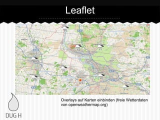 Leaflet
Overlays auf Karten einbinden (freie Wetterdaten
von openweathermap.org)
 