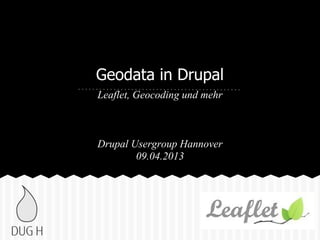Geodata in Drupal
Leaflet, Geocoding und mehr
Drupal Usergroup Hannover
09.04.2013
 