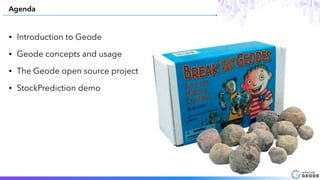 • Introduction to Geode
• Geode concepts and usage
• The Geode open source project
• StockPrediction demo
Agenda
 