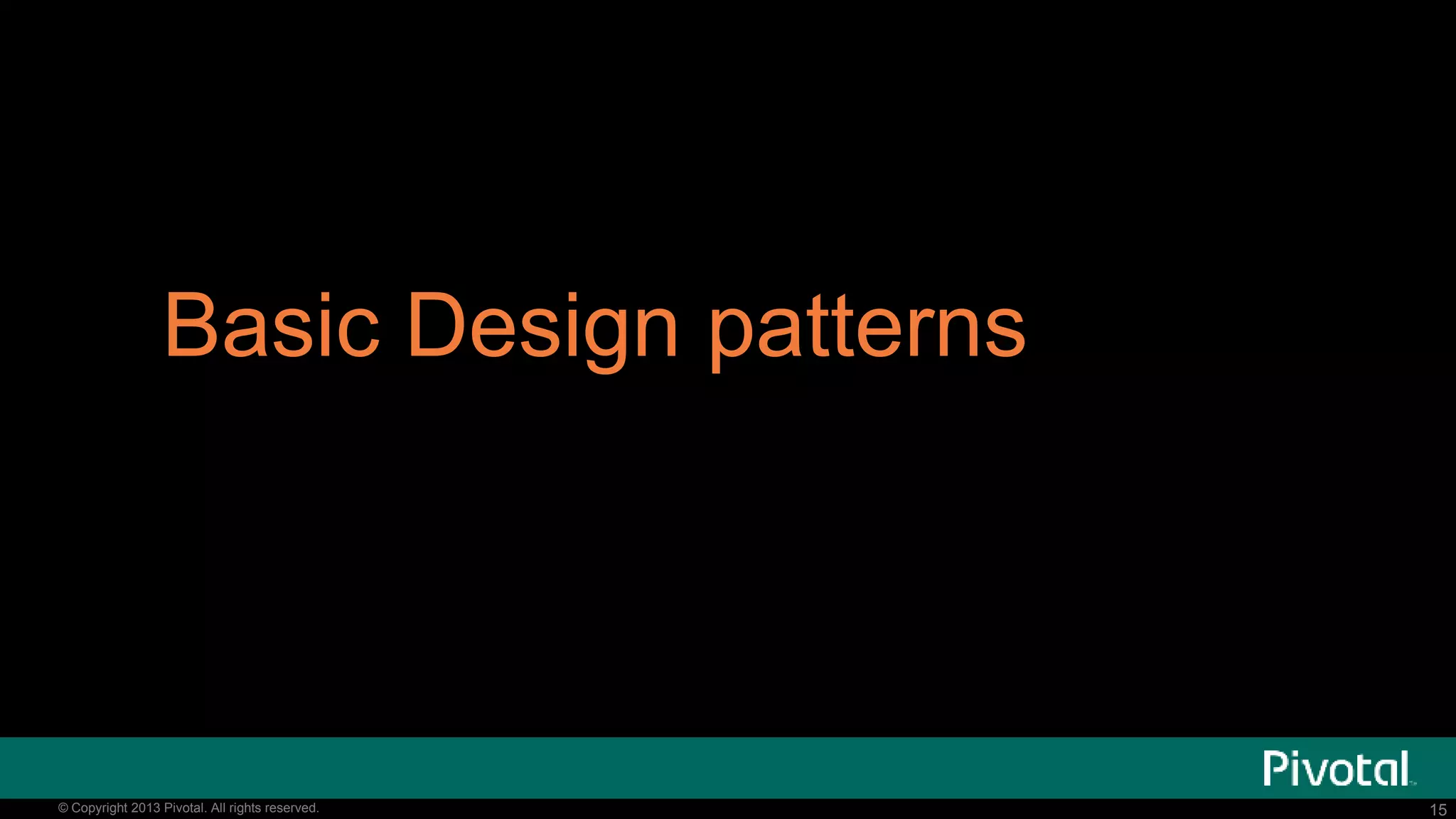 15© Copyright 2013 Pivotal. All rights reserved. 15© Copyright 2013 Pivotal. All rights reserved.
Basic Design patterns
 