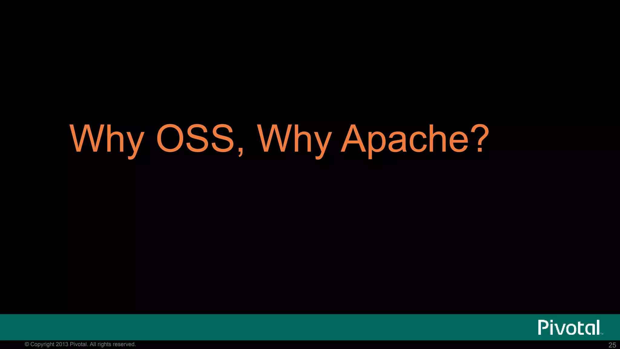 25© Copyright 2013 Pivotal. All rights reserved. 25© Copyright 2013 Pivotal. All rights reserved.
Why OSS, Why Apache?
 