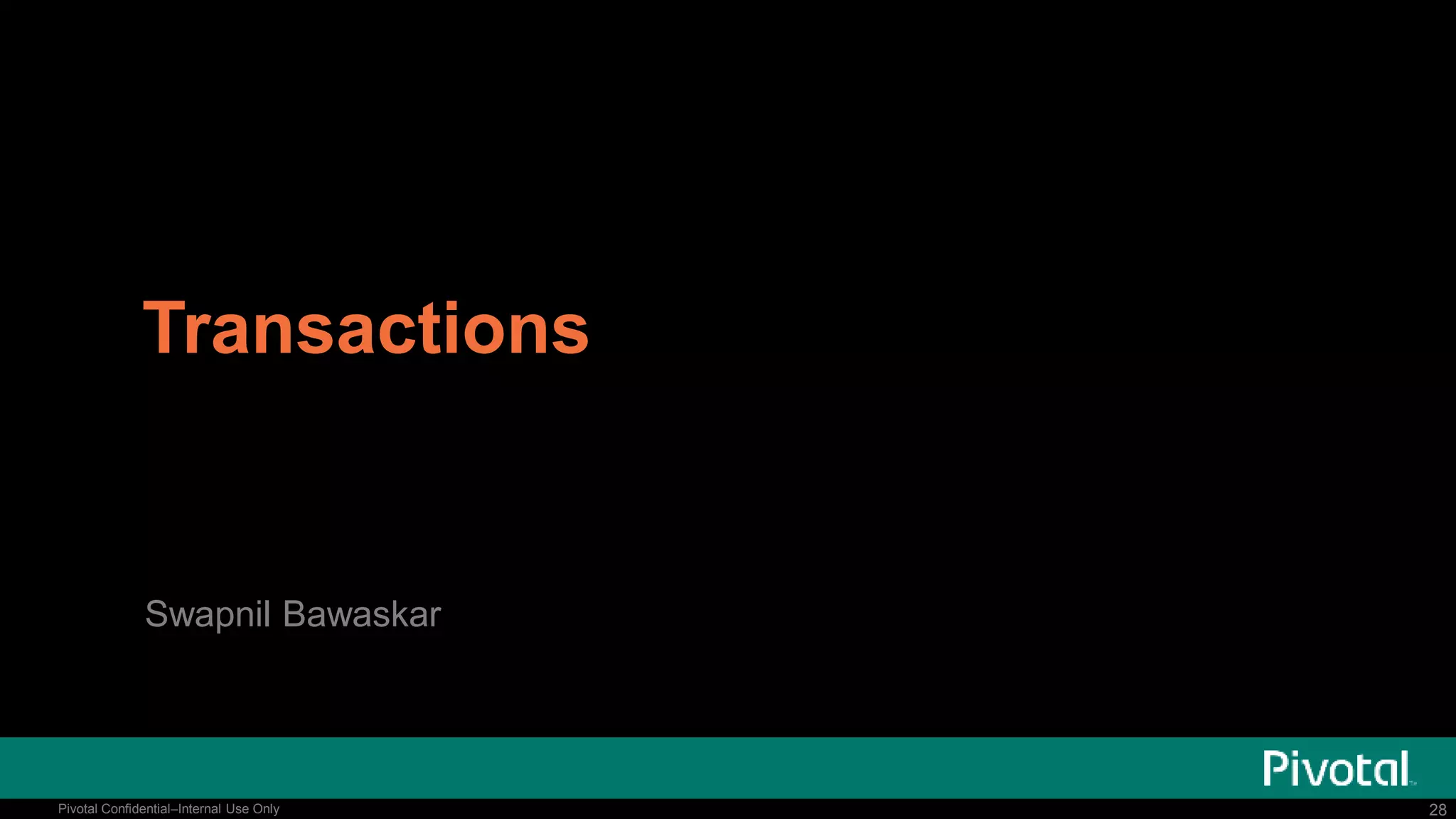 28Pivotal Confidential–Internal Use Only 28Pivotal Confidential–Internal Use Only
Transactions
Swapnil Bawaskar
 