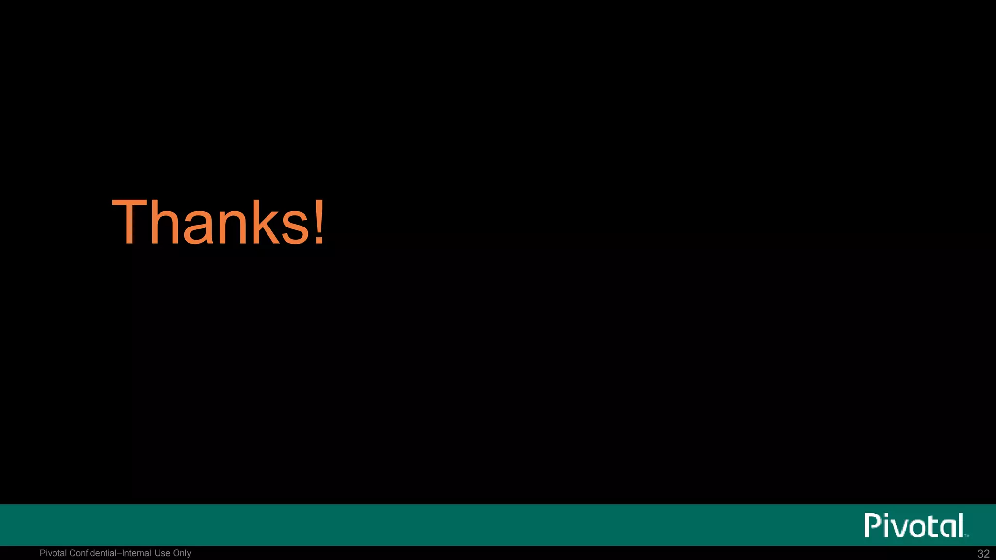 32Pivotal Confidential–Internal Use Only 32Pivotal Confidential–Internal Use Only
Thanks!
 